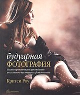 Будуарная фотография. Полное практическое руководство по созданию чувственных снимков