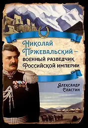 Николай Пржевальский - военный разведчик Российской империи