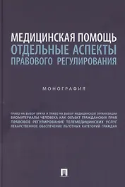 Медицинская помощь: отдельные аспекты правового регулирования. Монография