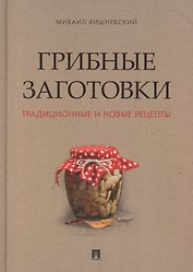 Грибные заготовки: традиционные и новые рецепты