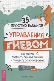 35 простых навыков управления Гневом: как весело победить сильные эмоции и поладить со всеми вокруг. Рабочая тетрадь для детей 7-14 лет