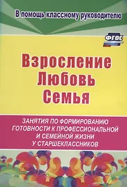 Взросление, любовь, семья. Занятия по формированию готовности к профессиональной и семейной жизни у старшеклассников