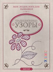 Моя энциклопедия вышивки: традиционные узоры
