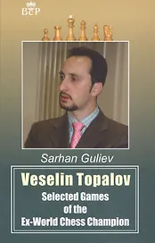 Veselin Topalov. Selected Games of Ex-World Chess Champion