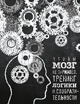 Чтобы мозг не заржавел. Тренинг логики и сообразительности