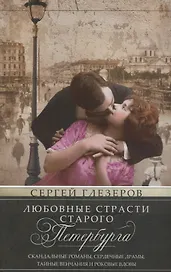Любовные страсти старого Петербурга. Скандальные романы, сердечные драмы, тайные венчания и роковые