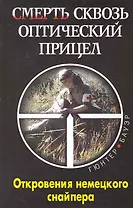 Смерть сквозь оптический прицел : откровения немецкого снайпера