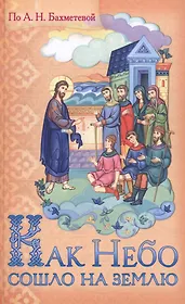 Как Небо сошло на землю Рассказы о земной жизни Спасителя… (илл. Панина) Бахметева