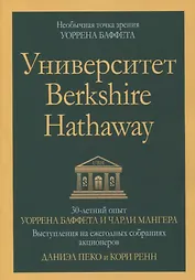Университет Berkshire Hathaway: 30-летний опыт Уоррена Баффета и Чарли Мангера. Выступления на ежегодных собраниях акционеров
