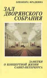 Зал Дворянского собрания: Заметки о концертной жизни Санкт-Петербурга: Очерки.