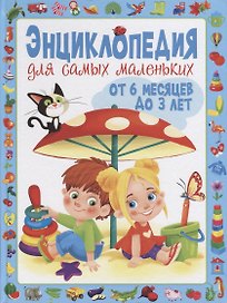 Энциклопедия для самых маленьких от 6 месяцев до 3 лет