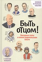 Быть отцом! Знаменитые папы — о своем родительском опыте.