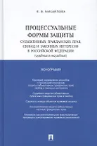 Процессуальные формы защиты субъективных гражданских прав, свобод и законных интересов в РФ (судебные и несудебные): монография