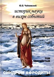 Историк науки в вихре событий. Том 4. Синдром Афродиты