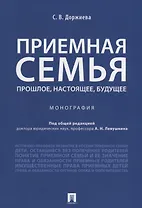 Приемная семья: прошлое, настоящее, будущее. Монография.