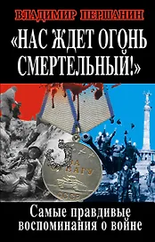 "Нас ждет огонь смертельный!" Самые правдивые воспоминания о войне