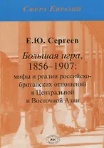 Большая игра, 1876-1907: мифы и реалии российско-британских отношений в Центральной и Восточной Азии
