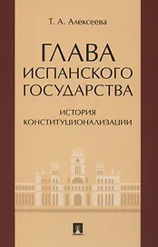 Глава испанского государства: история конституционализации. Монография