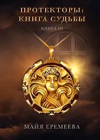Протекторы: Книга Судьбы. Книга III