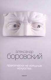Практически неизящные искусства : [ статьи, эссе]