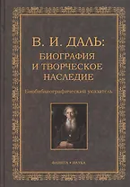 В.И. Даль: Биография и творческое наследие: биобиблиографический указатель