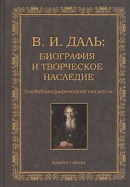 В.И. Даль: Биография и творческое наследие: биобиблиографический указатель
