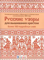 Русские узоры для вышивания крестом: Более 100 подробных схем. Коллекция вышивок, собранная К.Д. Далматовым и исполненная в 1889 году
