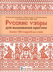 Русские узоры для вышивания крестом: Более 100 подробных схем. Коллекция вышивок, собранная К.Д. Далматовым и исполненная в 1889 году