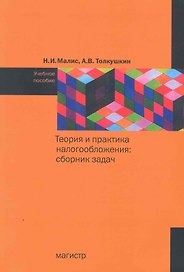 Теория и практика налогообложения: сборник задач: учеб. пособие / (мягк) Малис Н., Толкушкин А. (Инфра-М)