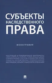 Субъекты наследственного права. Монография.