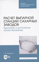 Расчет выпарной станции сахарных заводов. Курсовое и дипломное проектирование. Учебное пособие для СПО