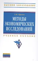Методы экономических исследований: Учебное пособие - 2-е изд. - (Высшее образование: Бакалавриат) (ГРИФ) /Орехов А.М.