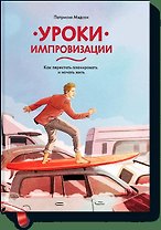 Уроки импровизации. Как перестать планировать и начать жить