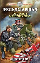 Фельдмаршал. Отстоять Маньчжурию!