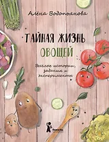 Тайная жизнь овощей: Весёлые истории, задания и эксперименты