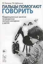 Пальцы помогают говорить. Коррекционные занятия по развитию мелкой моторики у детей