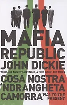 Mafia Republic. Italys Criminal Curse. Cosa Nostra, Ndrangheta and Camorra from 1946 to the Present