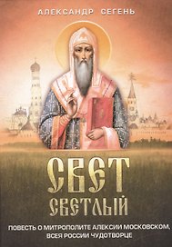 Свет светлый: повесть о митрополите Алексии Московском, всея России чудотворце
