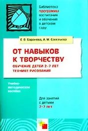 От навыков к творчеству. Обучение детей 2-7 лет технике рисования. Учебно-методическое пособие / (мягк) (Библиотека программы воспитания и обучения в детском саду). Баранова Е., Савельева А. (Мозаика)