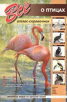 Все о птицах. /Атлас-справочник