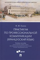 Практикум по профессиональной коммуникации (французский язык). Учебное пособие для студентов старших курсов, обучающихся по направлению подготовки 43.03.03 "Гостиничное дело"