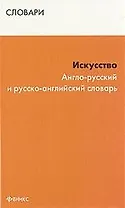 Искусство. Англо-русский и русско-английский словарь
