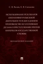 Использование результатов оперативно-разыскной деятельности в досудебном производстве по уголовным делам о преступлениях против интересов государственной службы. Методическое издание