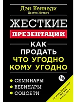 Жесткие презентации: Как продать что угодно кому угодно
