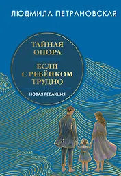 Тайная опора & Если с ребенком трудно. Новая редакция