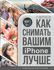 Как снимать вашим iPhone лучше