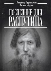 Последние дни Распутина. ("Дневник" Пуришкевич В. / "Конец Распутина" Юсупов Ф.)