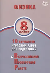 Физика. 8 класс. 10 вариантов итоговых работ для подготовки к Всероссийской проверочной работе
