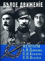 Белое движение: Мемуары А.И.деникина, П.Н.Краснова, П.Н.Врангеля
