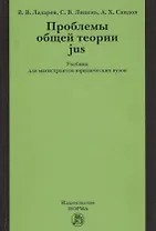 Проблемы общей теории jus: Учебник для магистрантов юридических вузов